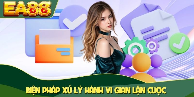 Biện pháp xử lý hành vi gian lận cược