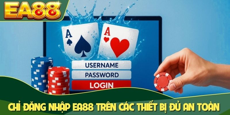 Chỉ đăng nhập EA88 trên các thiết bị đủ an toàn