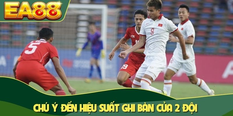 Chú ý đến hiệu suất ghi bàn của 2 đội