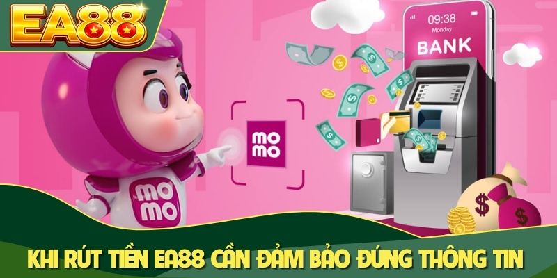 Khi rút tiền EA88 cần đảm bảo đúng thông tin