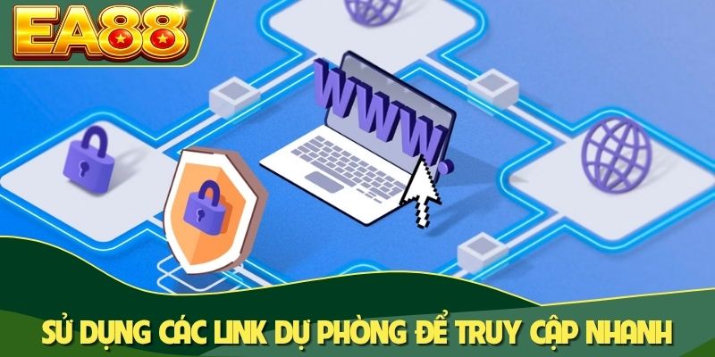 Sử dụng các link dự phòng để truy cập nhanh và an toàn