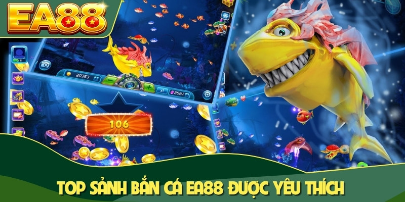 Top sảnh bắn cá EA88 được yêu thích