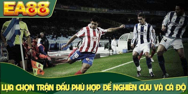 Lựa chọn trận đấu phù hợp để nghiên cứu và cá độ