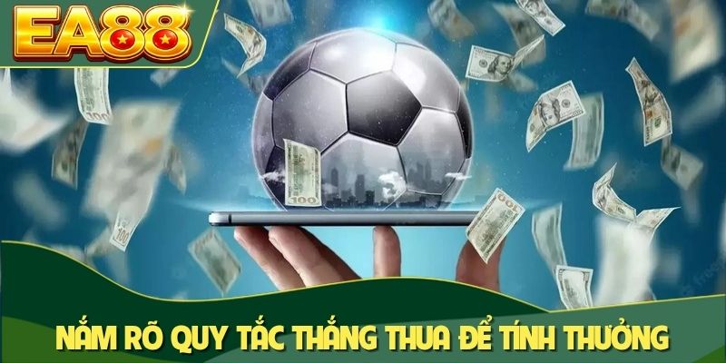 Nắm rõ quy tắc thắng thua để dễ dàng tính thưởng
